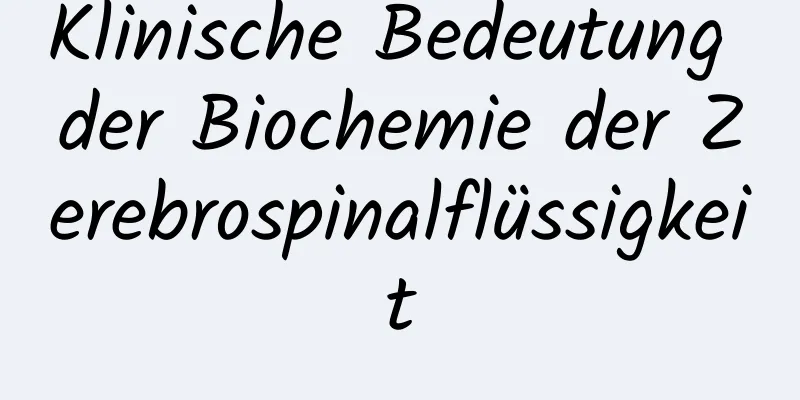 Klinische Bedeutung der Biochemie der Zerebrospinalflüssigkeit