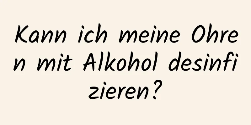 Kann ich meine Ohren mit Alkohol desinfizieren?
