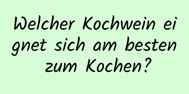 Welcher Kochwein eignet sich am besten zum Kochen?