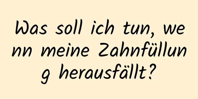 Was soll ich tun, wenn meine Zahnfüllung herausfällt?