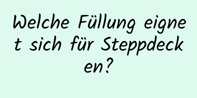 Welche Füllung eignet sich für Steppdecken?