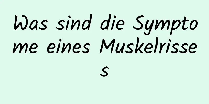 Was sind die Symptome eines Muskelrisses