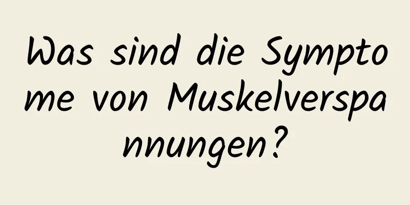 Was sind die Symptome von Muskelverspannungen?