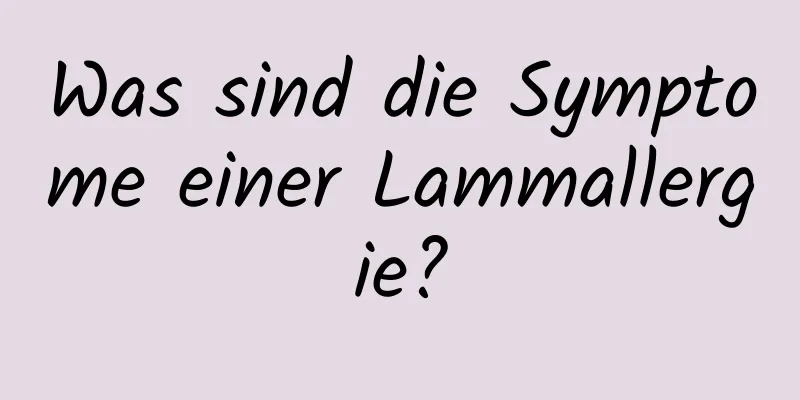 Was sind die Symptome einer Lammallergie?