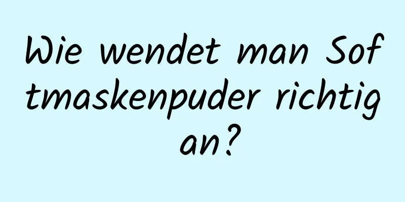 Wie wendet man Softmaskenpuder richtig an?
