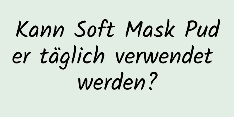 Kann Soft Mask Puder täglich verwendet werden?