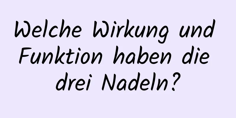 Welche Wirkung und Funktion haben die drei Nadeln?