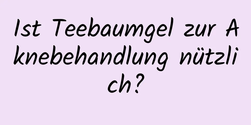 Ist Teebaumgel zur Aknebehandlung nützlich?