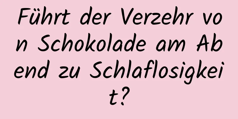 Führt der Verzehr von Schokolade am Abend zu Schlaflosigkeit?