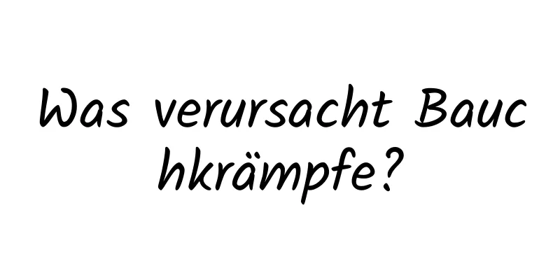 Was verursacht Bauchkrämpfe?