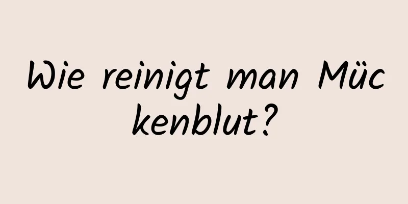 Wie reinigt man Mückenblut?