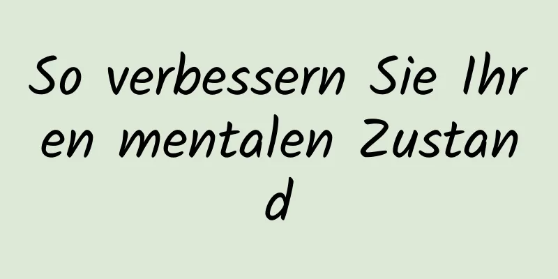 So verbessern Sie Ihren mentalen Zustand