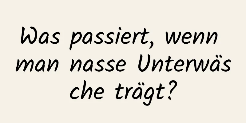 Was passiert, wenn man nasse Unterwäsche trägt?