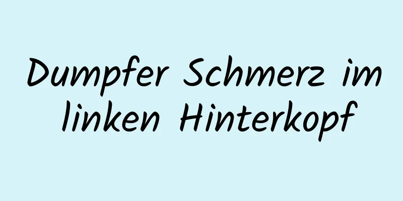 Dumpfer Schmerz im linken Hinterkopf