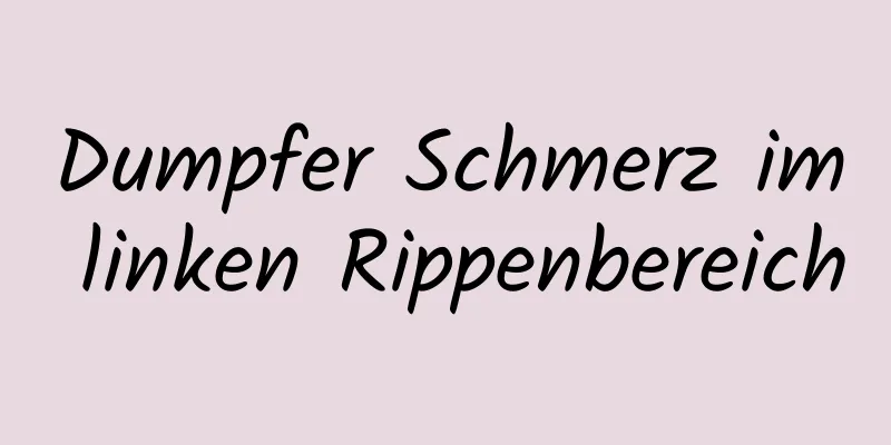 Dumpfer Schmerz im linken Rippenbereich