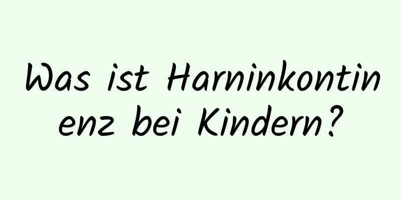 Was ist Harninkontinenz bei Kindern?