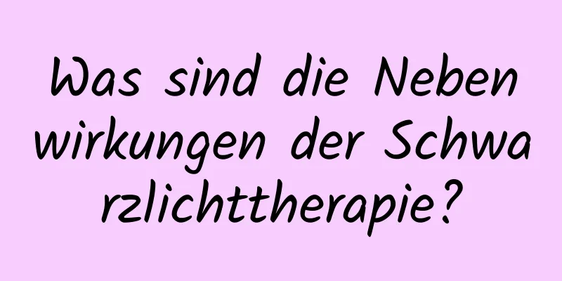 Was sind die Nebenwirkungen der Schwarzlichttherapie?