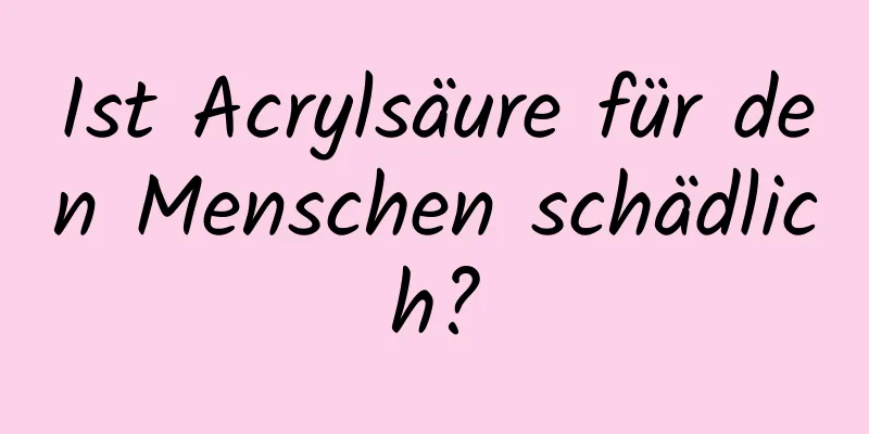 Ist Acrylsäure für den Menschen schädlich?