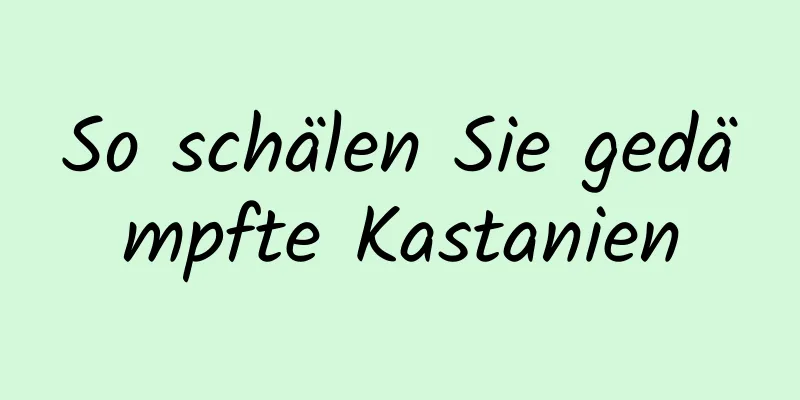 So schälen Sie gedämpfte Kastanien