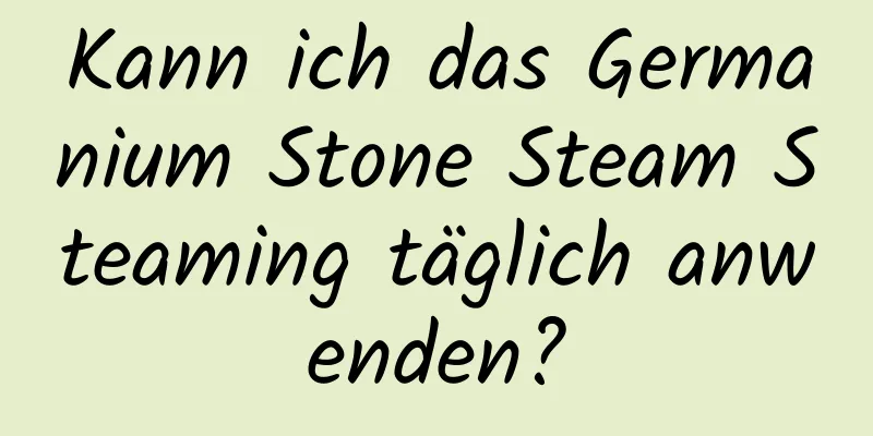 Kann ich das Germanium Stone Steam Steaming täglich anwenden?