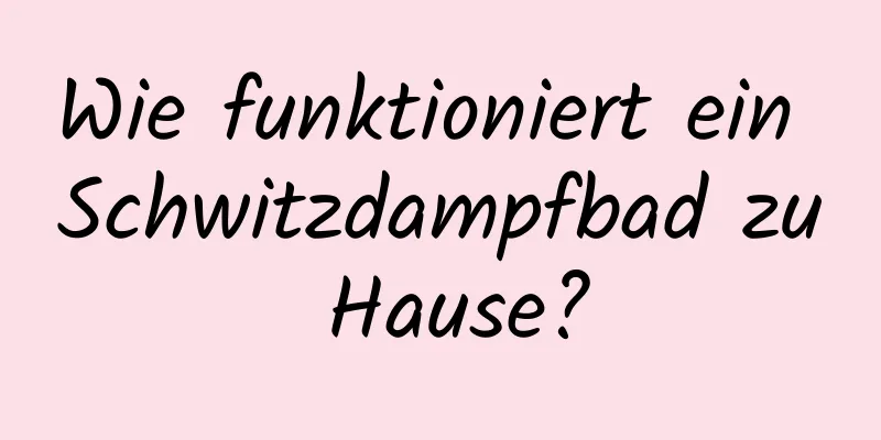 Wie funktioniert ein Schwitzdampfbad zu Hause?