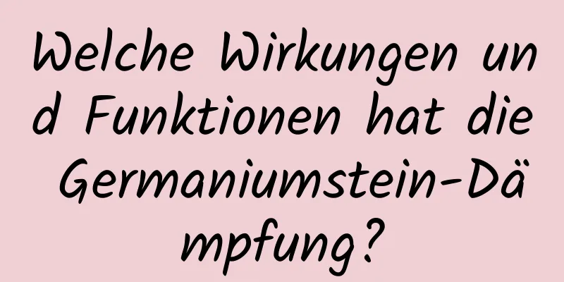 Welche Wirkungen und Funktionen hat die Germaniumstein-Dämpfung?
