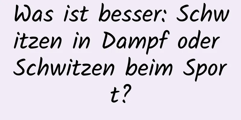 Was ist besser: Schwitzen in Dampf oder Schwitzen beim Sport?