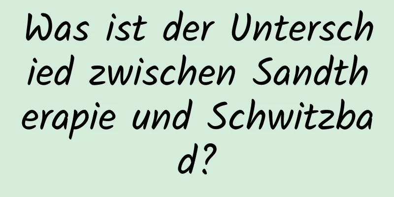 Was ist der Unterschied zwischen Sandtherapie und Schwitzbad?