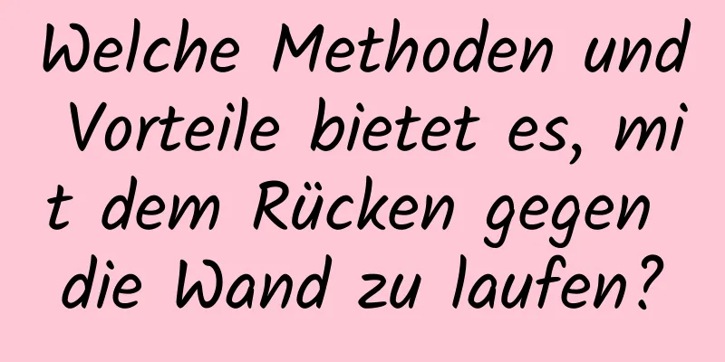 Welche Methoden und Vorteile bietet es, mit dem Rücken gegen die Wand zu laufen?