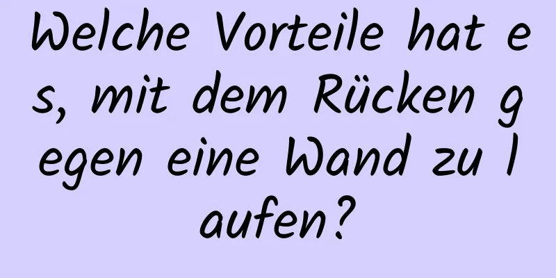 Welche Vorteile hat es, mit dem Rücken gegen eine Wand zu laufen?