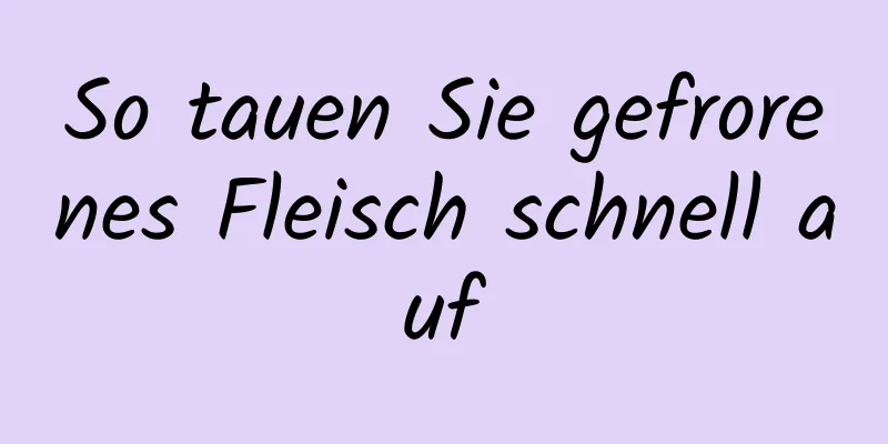 So tauen Sie gefrorenes Fleisch schnell auf