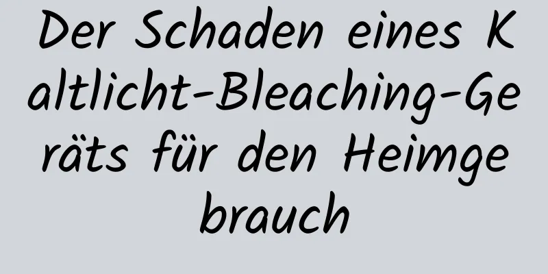 Der Schaden eines Kaltlicht-Bleaching-Geräts für den Heimgebrauch