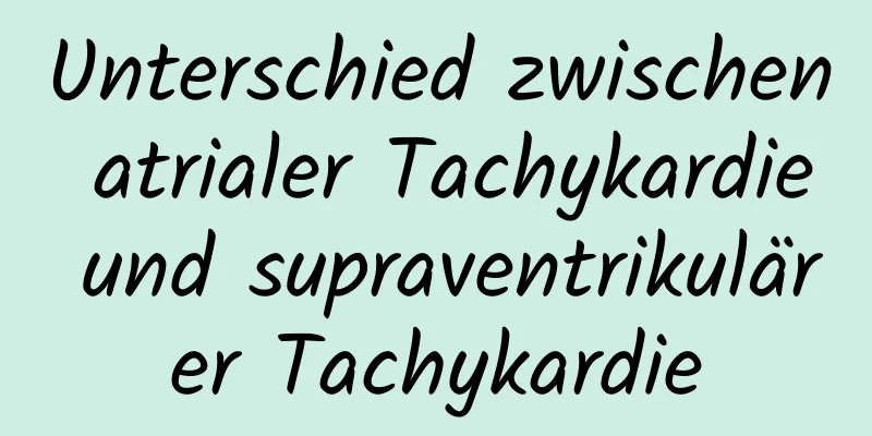 Unterschied zwischen atrialer Tachykardie und supraventrikulärer Tachykardie