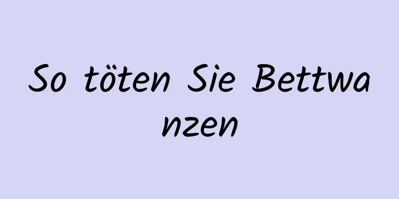 So töten Sie Bettwanzen