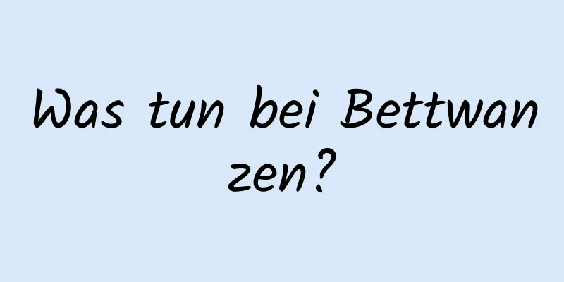 Was tun bei Bettwanzen?