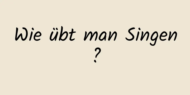 Wie übt man Singen?