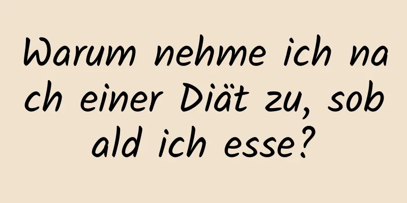 Warum nehme ich nach einer Diät zu, sobald ich esse?
