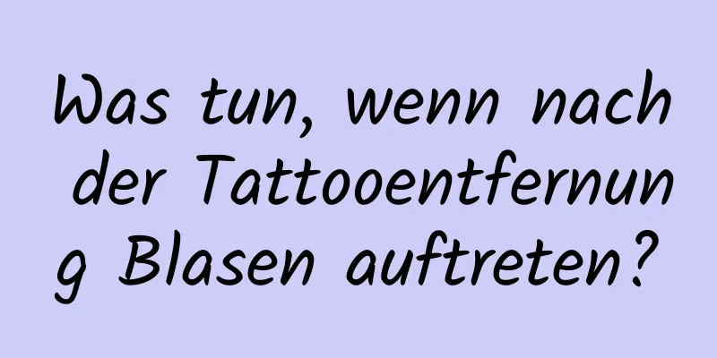 Was tun, wenn nach der Tattooentfernung Blasen auftreten?