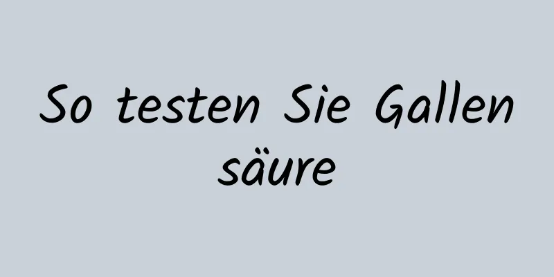 So testen Sie Gallensäure