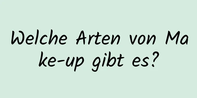 Welche Arten von Make-up gibt es?