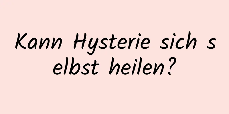 Kann Hysterie sich selbst heilen?