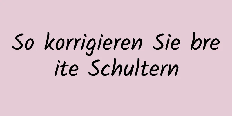 So korrigieren Sie breite Schultern