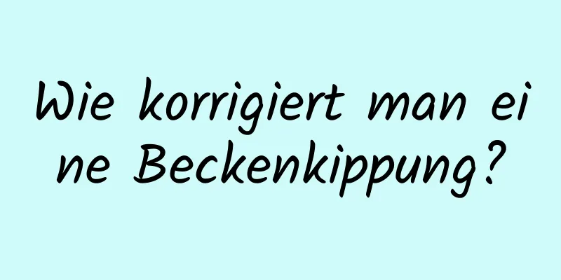 Wie korrigiert man eine Beckenkippung?