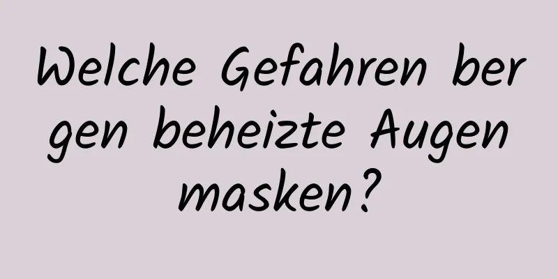 Welche Gefahren bergen beheizte Augenmasken?