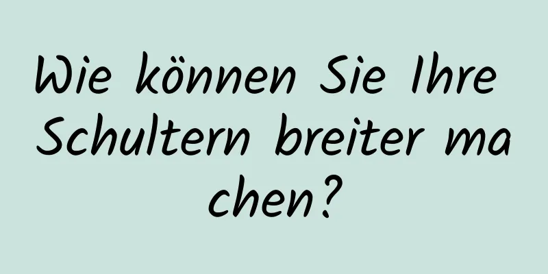 Wie können Sie Ihre Schultern breiter machen?