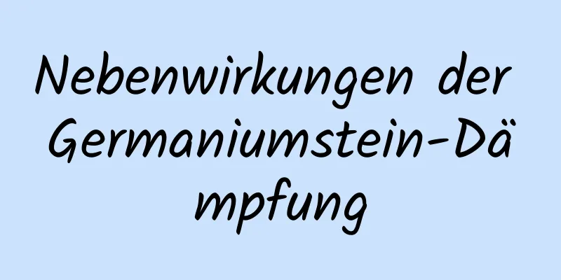 Nebenwirkungen der Germaniumstein-Dämpfung