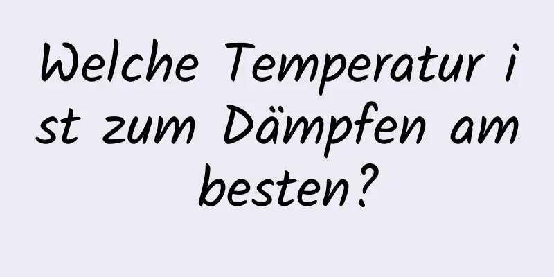 Welche Temperatur ist zum Dämpfen am besten?
