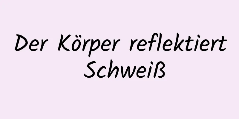 Der Körper reflektiert Schweiß
