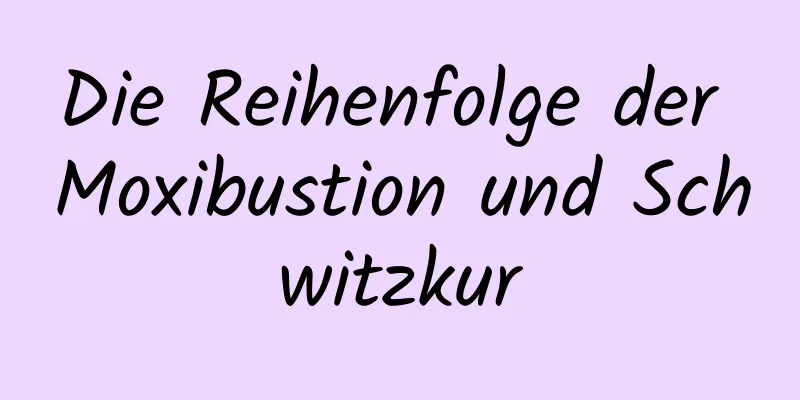 Die Reihenfolge der Moxibustion und Schwitzkur