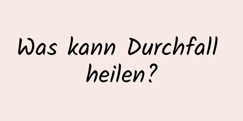 Was kann Durchfall heilen?